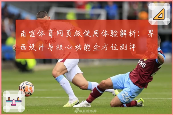 南宫体育网页版使用体验解析：界面设计与核心功能全方位测评