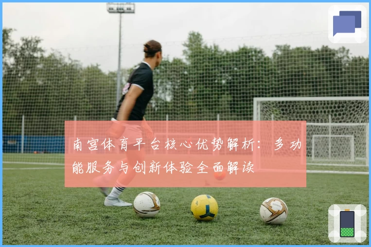 南宫体育平台核心优势解析：多功能服务与创新体验全面解读