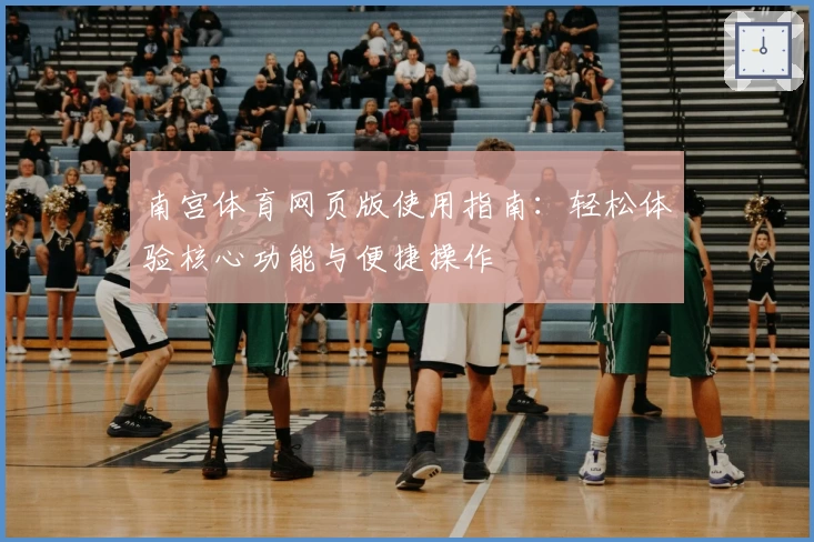 南宫体育网页版使用指南：轻松体验核心功能与便捷操作