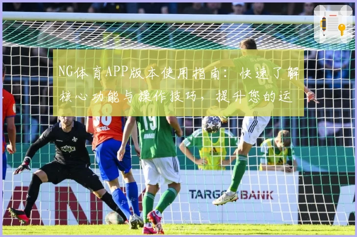 NG体育APP版本使用指南：快速了解核心功能与操作技巧，提升您的运动数据管理体验
